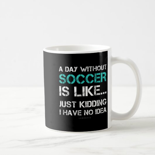 Funny Soccer Shirts. A Day Without Soccer Gift Kaffeetasse (Rechts)