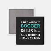 Funny Soccer Shirts. A Day Without Soccer Gift Magnet (Vorderseite/Rückseite)