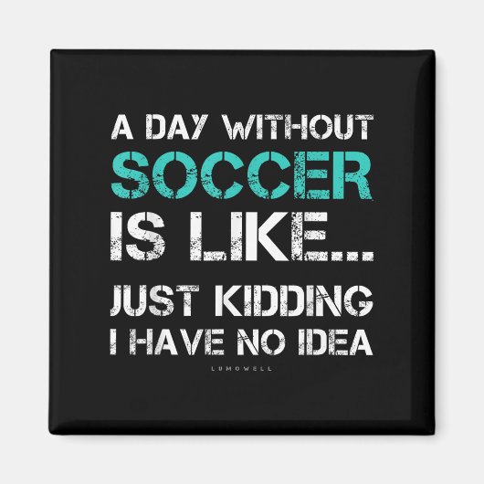 Funny Soccer Shirts. A Day Without Soccer Gift  Magnet (Vorne)