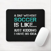 Funny Soccer Shirts. A Day Without Soccer Gift Mousepad (Mit Mouse)