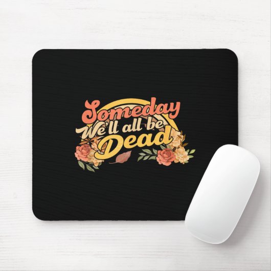 Funny Someday We'll All Be Dead Casual Graphic For Mousepad (Mit Mouse)
