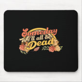 Funny Someday We'll All Be Dead Casual Graphic For Mousepad (Vorne)