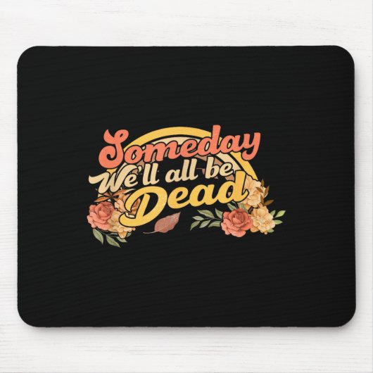 Funny Someday We'll All Be Dead Casual Graphic For Mousepad (Vorne)