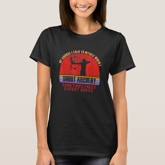 Funny Sometimes Need Expert Advice Shoot Archery T-Shirt (Vorderseite)