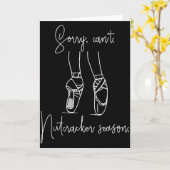 Funny Sorry Can't Nutcracker Season Ballet Girl Ch Karte (Gelbe Blume)