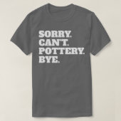 Funny Sorry Canx27t Pottery Bye T-Shirt (Design vorne)