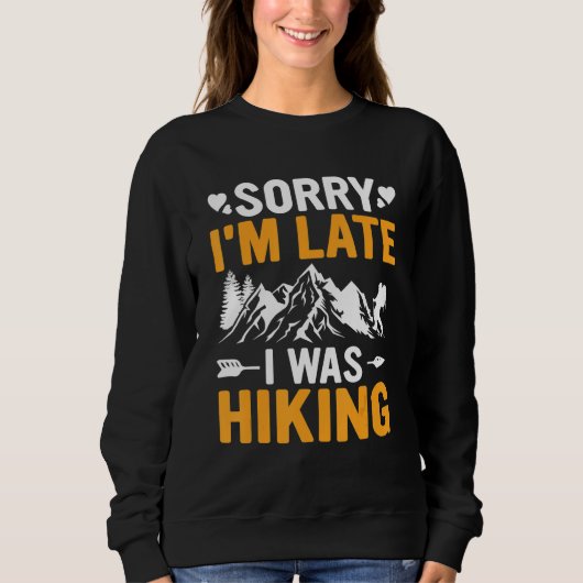 Funny Sorry I'm Late I was Hiking Camping Hikers T Sweatshirt (Vorderseite)