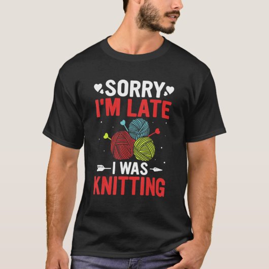 Funny Sorry I'm Late I was Knitting Lover Knitte T-Shirt (Vorderseite)