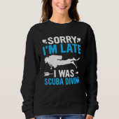 Funny Sorry I'm Late I was Scuba Diving Ocean Dive Sweatshirt (Vorderseite)