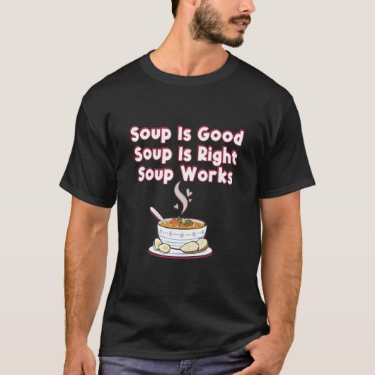 Funny Soup Is Good Soup Is Right Soup Works T-Shirt (Vorderseite)