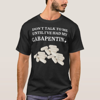 Funny sprich mit mir, bis ich meinen Gabapentin ha T-Shirt