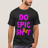 Funny Sprichwort Do Epic Sht T-Shirt (Vorderseite)