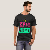 Funny Sprichwort für Self-Starter Do Epic Sht T-Shirt (Vorne ganz)