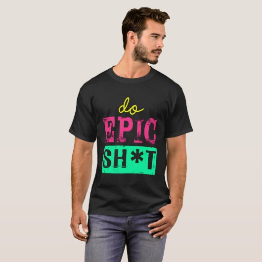 Funny Sprichwort für Self-Starter Do Epic Sht T-Shirt (Vorne ganz)