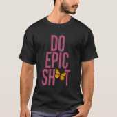 Funny Sprichwort für Self-Starter Do Epic Sht T-Shirt (Vorderseite)