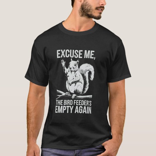 Funny Squirrel Excuse Me, Bird Feeder's Empty Agai T-Shirt (Vorderseite)