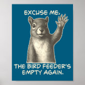 Funny Squirrel Excuse Me The Bird Feeder Is Empty  Poster (Vorne)