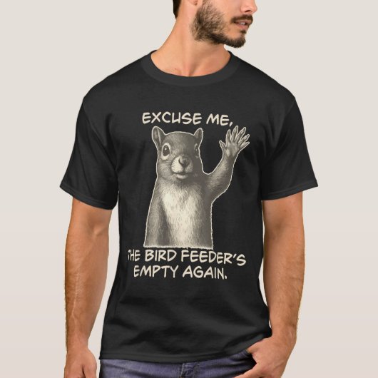 Funny Squirrel Excuse Me The Bird Feeder Is Empty T-Shirt (Vorderseite)