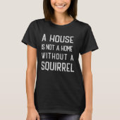 Funny Squirrel Lover A house is not a home without T-Shirt (Vorderseite)