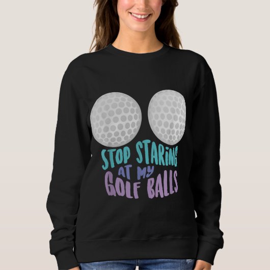 Funny Stopp Staring an meinen Golfplätzen Niedlich Sweatshirt (Vorderseite)