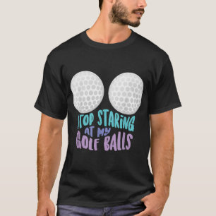 Funny Stopp Staring an meinen Golfplätzen Niedlich T-Shirt