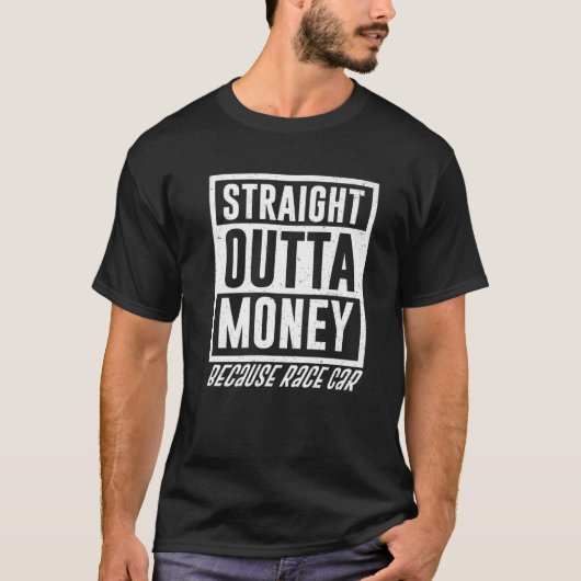 Funny Straight Outta Geld, weil Race Car Geschenk  T-Shirt (Vorderseite)
