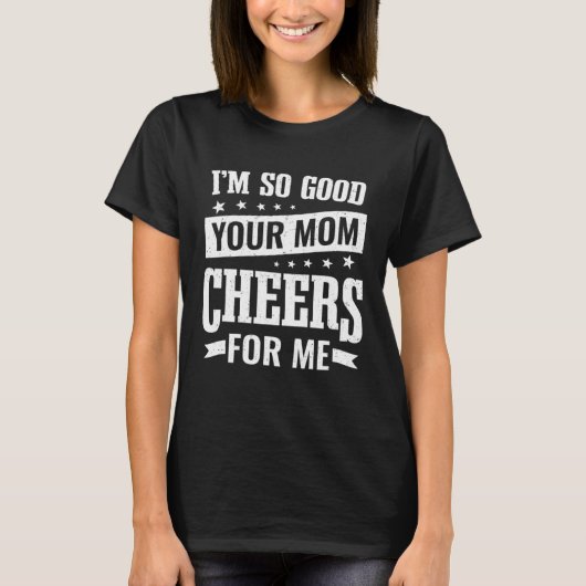 Funny Student Athlete I'm So Good Your Mom Cheers  T-Shirt (Vorderseite)