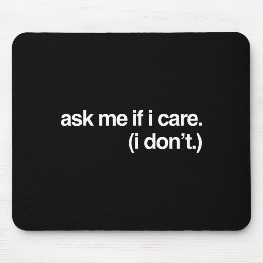 Funny Stuff On Black Ask Me If I Care Sarcastic Me Mousepad (Vorne)