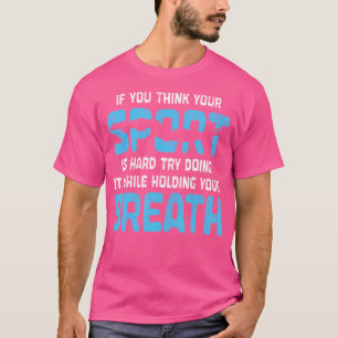 Funny Swimmer, wenn Sie denken, Ihr Sport ist hart T-Shirt