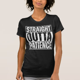 Funny T - Shirt, Straight Outta Patience T - Shirt