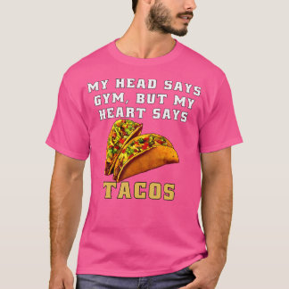 Funny Taco Humor My Head Says Gym But My Heart Say T-Shirt