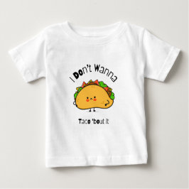 Funny Taco I Don't Wanna Taco 'out it Baby T-shirt