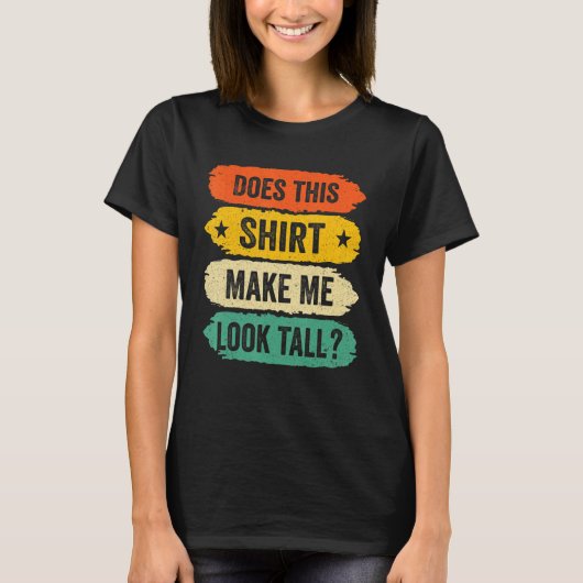 Funny Tall Person Sayings, Does This Make Me Look  T-Shirt (Vorderseite)