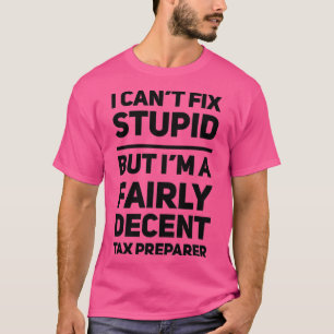 Funny Tax Preparer Canx27t repariert stupid Gift T-Shirt