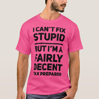 Funny Tax Preparer Canx27t repariert stupid Gift T-Shirt