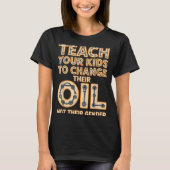 Funny Teach Your Kids To Change Their Oil Not Thei T-Shirt (Vorderseite)