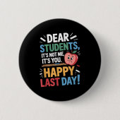 Funny Teacher Dear Students Happy Last Day Quote Button (Vorderseite)