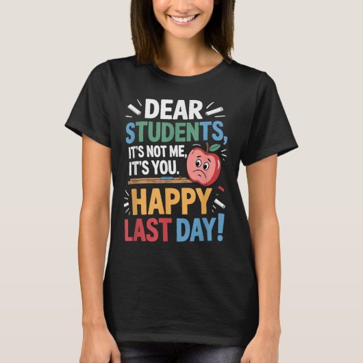Funny Teacher Dear Students Happy Last Day Quote  T-Shirt (Vorderseite)