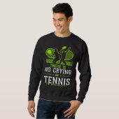 Funny Tennis Player Racket There Is No Crying In T Sweatshirt (Vorne ganz)
