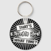 Funny Terrible Idea What Time Schlüsselanhänger (Vorderseite)