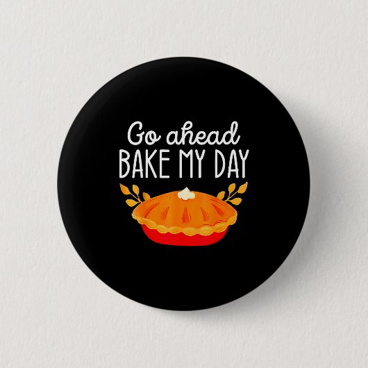 Funny Thanksgiving Go Ahead Bake My Day Men Women Button (Vorderseite)