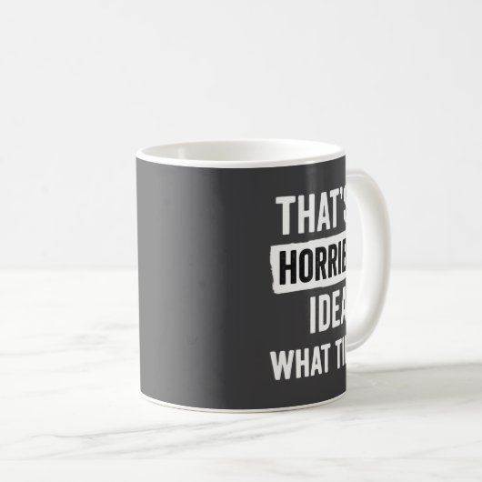 Funny That's A Horrible Idea What Time_ Sarcastic  Kaffeetasse (VorderseiteRechts)