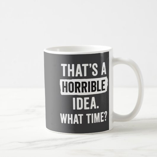 Funny That's A Horrible Idea What Time_ Sarcastic  Kaffeetasse (Rechts)
