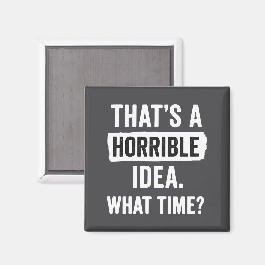 Funny That's A Horrible Idea What Time_ Sarcastic  Magnet (Vorderseite/Rückseite)