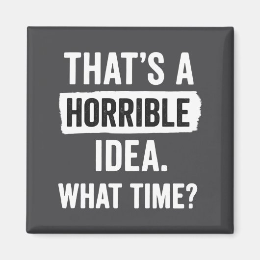 Funny That's A Horrible Idea What Time_ Sarcastic  Magnet (Vorne)