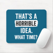 Funny That's A Horrible Idea What Time_ Sarcastic Mousepad (Mit Mouse)