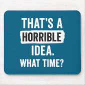 Funny That's A Horrible Idea What Time_ Sarcastic Mousepad (Vorne)