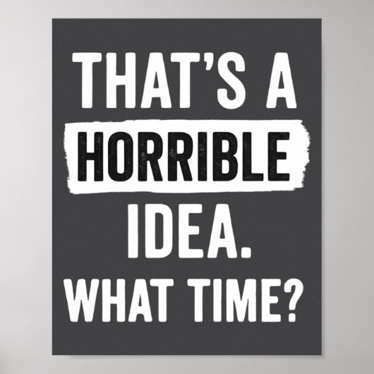 Funny That's A Horrible Idea What Time_ Sarcastic Poster (Vorne)