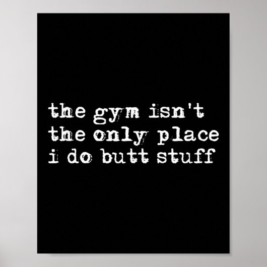 Funny The Gym Isn't The Only Place I Do Butt Stuff Poster (Vorne)