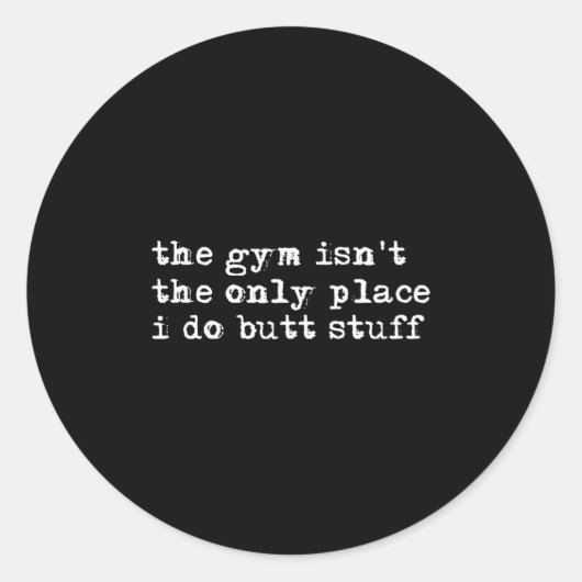 Funny The Gym Isn't The Only Place I Do Butt Stuff Runder Aufkleber (Vorderseite)